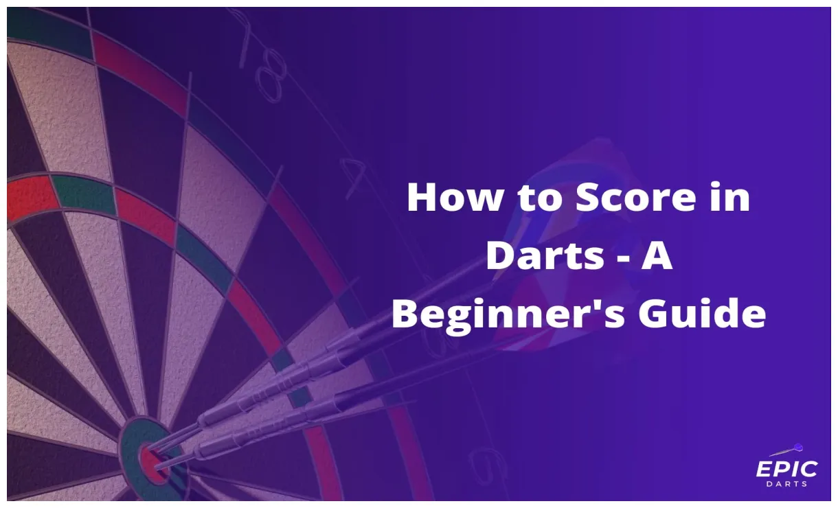 How to Score in Darts - A Beginner's Guide - Epic Darts